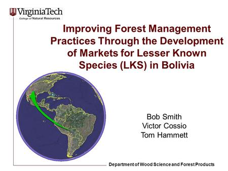 Improving Forest Management Practices Through the Development of Markets for Lesser Known Species (LKS) in Bolivia Bob Smith Victor Cossio Tom Hammett.