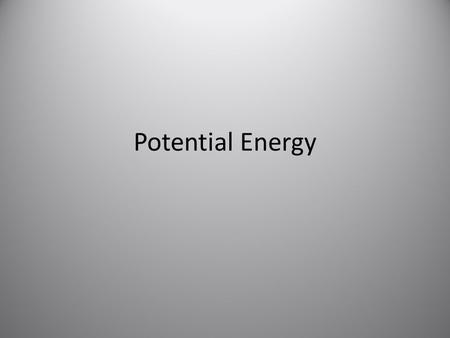 Potential Energy. Potential Energy examples Give four examples of an object that has potential energy (not mentioned in the previous power point)