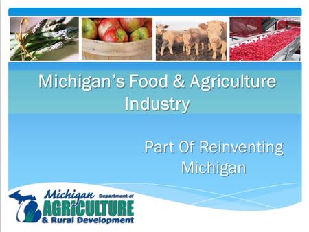 Michigan’s Food & Agriculture Industry Part Of Reinventing Michigan.