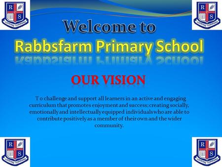 T o challenge and support all learners in an active and engaging curriculum that promotes enjoyment and success; creating socially, emotionally and intellectually.