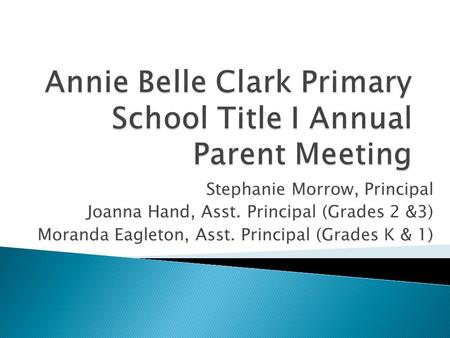 Stephanie Morrow, Principal Joanna Hand, Asst. Principal (Grades 2 &3) Moranda Eagleton, Asst. Principal (Grades K & 1)