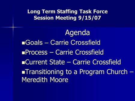 Long Term Staffing Task Force Session Meeting 9/15/07 Agenda Goals – Carrie Crossfield Goals – Carrie Crossfield Process – Carrie Crossfield Process –