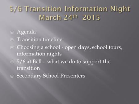  Agenda  Transition timeline  Choosing a school - open days, school tours, information nights  5/6 at Bell – what we do to support the transition 