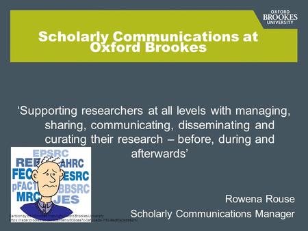 Scholarly Communications at Oxford Brookes ‘Supporting researchers at all levels with managing, sharing, communicating, disseminating and curating their.