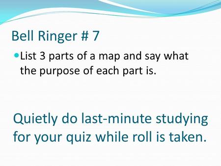 Quietly do last-minute studying for your quiz while roll is taken.