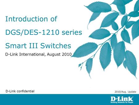 Introduction of DGS/DES-1210 series Smart III Switches D-Link International, August 2010 D-Link confidential 2010/Aug. Update.