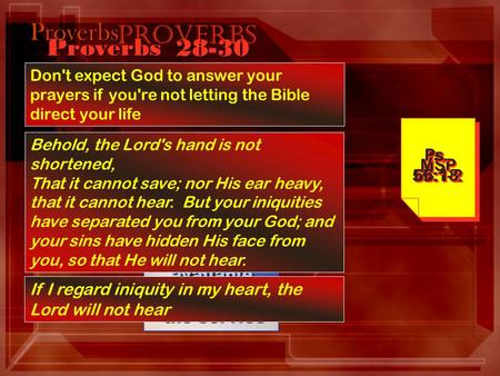 Proverbs 28-30 Don't expect God to answer your prayers if you're not letting the Bible direct your life MSP A CD of this message will be available following.