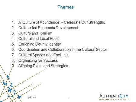 1 Themes 1.A ‘Culture of Abundance’ – Celebrate Our Strengths 2.Culture-led Economic Development 3.Culture and Tourism 4.Cultural and Local Food 5.Enriching.