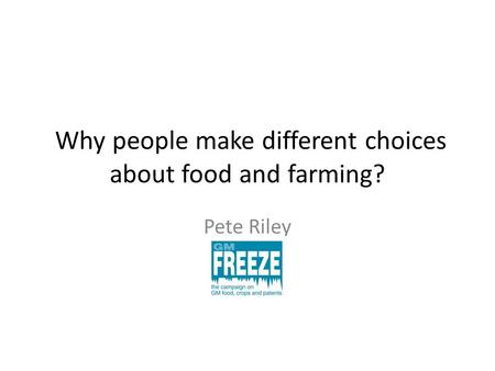 Why people make different choices about food and farming? Pete Riley.