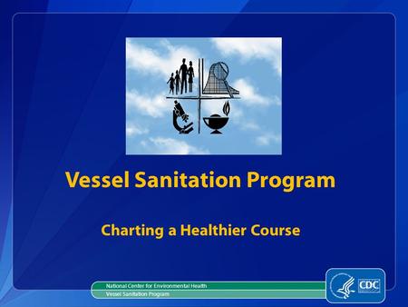 Vessel Sanitation Program Charting a Healthier Course National Center for Environmental Health Vessel Sanitation Program.