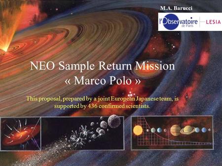 M.A. Barucci NEO Sample Return Mission « Marco Polo » This proposal, prepared by a joint European Japanese team, is supported by 436 confirmed scientists.