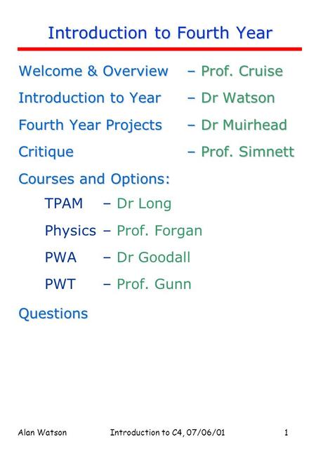 Alan WatsonIntroduction to C4, 07/06/011 Introduction to Fourth Year Welcome & Overview– Prof. Cruise Introduction to Year – Dr Watson Fourth Year Projects.