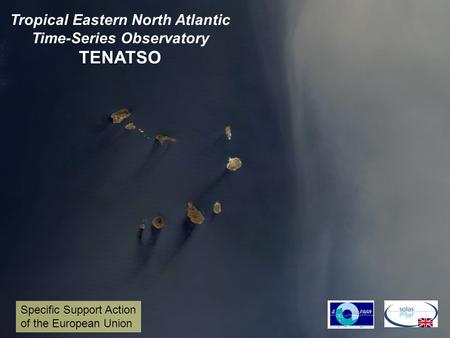 Tropical Eastern North Atlantic Time-Series Observatory TENATSO Specific Support Action of the European Union.