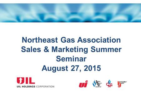 Northeast Gas Association Sales & Marketing Summer Seminar August 27, 2015.