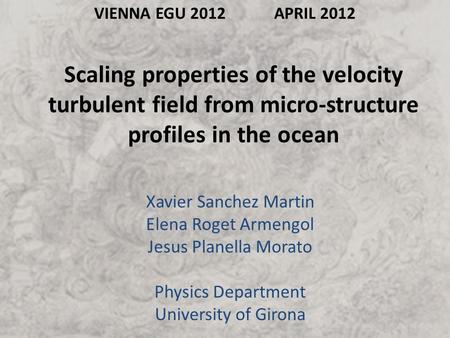 Scaling properties of the velocity turbulent field from micro-structure profiles in the ocean Xavier Sanchez Martin Elena Roget Armengol Jesus Planella.