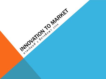 INNOVATION TO MARKET ภาคเรียนที่ 2 ปีการศึกษา 2556.