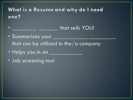 ________ ______ that sells YOU! Summarizes your ______ _____ _________ that can be utilized in the/a company Helps you in an ___________ Job screening.