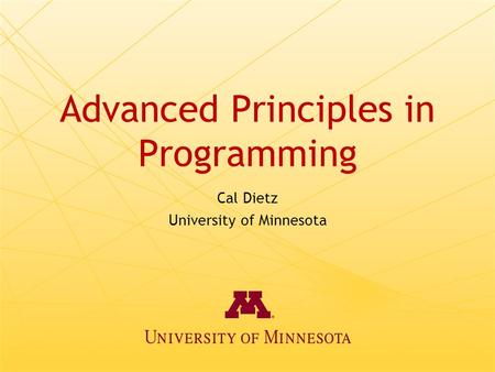 Advanced Principles in Programming Cal Dietz University of Minnesota.