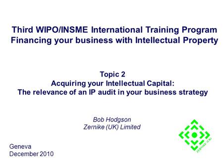 Third WIPO/INSME International Training Program Financing your business with Intellectual Property Topic 2 Acquiring your Intellectual Capital: The relevance.