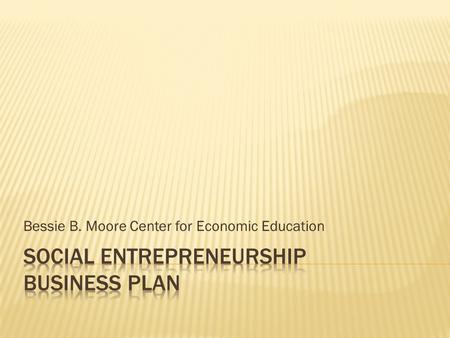 Bessie B. Moore Center for Economic Education.  Firm’s Name  Address  Owner’s Name(s)  Date  Does the name reflect the product or service you provide?