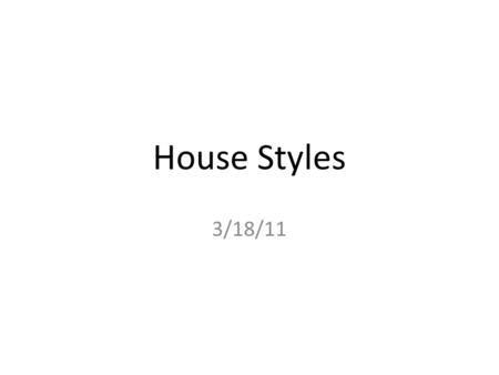 House Styles 3/18/11. House Styles Introduction Today's residential construction gives us near limitless possibilities for house design. Even though there.