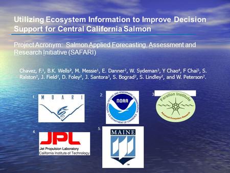 Utilizing Ecosystem Information to Improve Decision Support for Central California Salmon Project Acronym: Salmon Applied Forecasting, Assessment and Research.