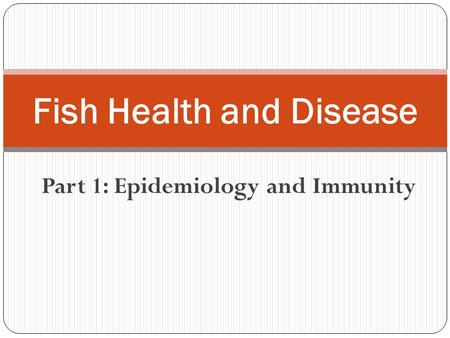 Part 1: Epidemiology and Immunity Fish Health and Disease.