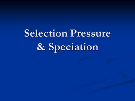 Selection Pressure & Speciation. Pick Me! Pick Me! We understand that direction of evolution is a complex interaction of genetics, mutation and environmental.