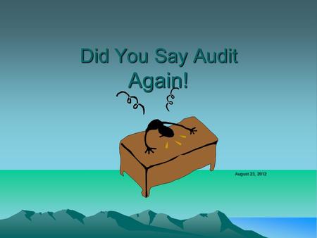 Did You Say Audit Again! August 23, 2012. OMB Circular A-133 Single State Audits Data Reliability Audit Compliance Requirements Self Assessment Data Reliability.