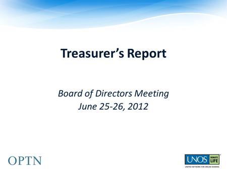 Treasurer’s Report OPTN/UNOS Board of Directors Meeting June 25-26, 2012.