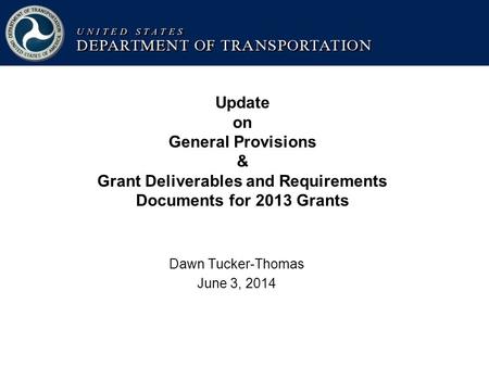 Update on General Provisions & Grant Deliverables and Requirements Documents for 2013 Grants Dawn Tucker-Thomas June 3, 2014.