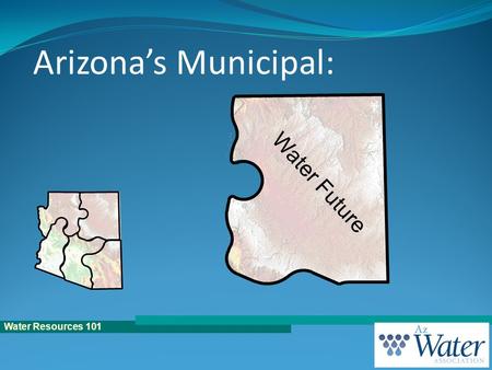 Water Resources 101 Arizona’s Municipal: Water Future.