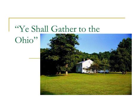 “Ye Shall Gather to the Ohio”. 2 Nephi 5 5 And it came to pass that the Lord did warn me, that I, Nephi, should depart from them and flee into the wilderness,