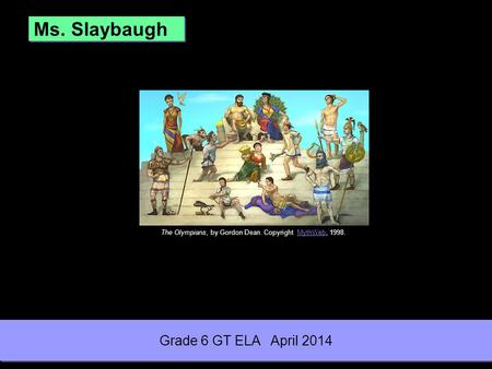 Ms. Slaybaugh The Olympians, by Gordon Dean. Copyright MythWeb, 1998.MythWeb Grade 6 GT ELA April 2014.