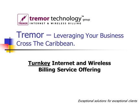 Tremor – Leveraging Your Business Cross The Caribbean. Turnkey Internet and Wireless Billing Service Offering Exceptional solutions for exceptional clients.