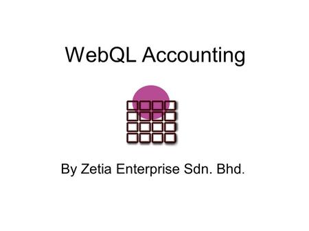 WebQL Accounting By Zetia Enterprise Sdn. Bhd.. About Us  Founded in 1990 focusing mainly on solutions for the public sector.  Over the years, the Company.