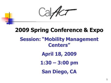 1 2009 Spring Conference & Expo Session: “Mobility Management Centers” April 18, 2009 1:30 – 3:00 pm San Diego, CA.