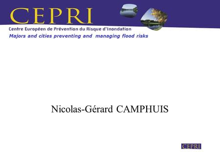 Nicolas-Gérard CAMPHUIS Majors and cities preventing and managing flood risks.