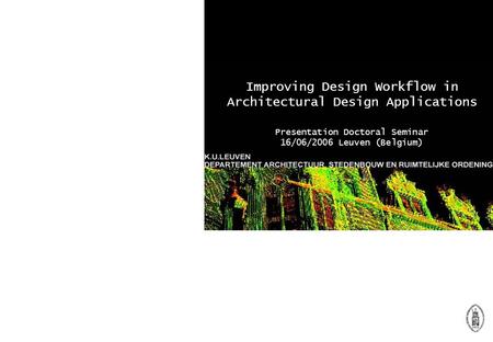 Improving Design Workflow in Architectural Design Applications Presentation Doctoral Seminar 16/06/2006 Leuven (Belgium)