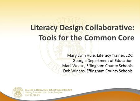 Dr. John D. Barge, State School Superintendent “Making Education Work for All Georgians” www.gadoe.org Literacy Design Collaborative: Tools for the Common.