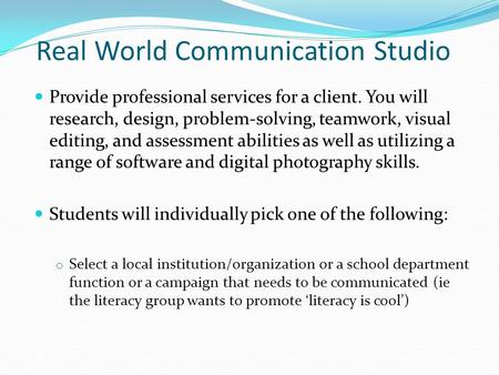 Real World Communication Studio Provide professional services for a client. You will research, design, problem-solving, teamwork, visual editing, and assessment.