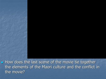 Warmup How does the last scene of the movie tie together the elements of the Maori culture and the conflict in the movie? How does the last scene of the.