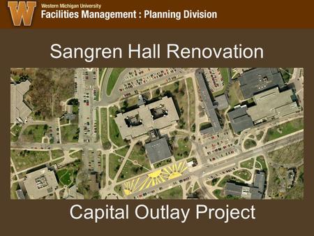 Sangren Hall Renovation Capital Outlay Project. Sangren Hall WMU’s largest classroom building –Largest in size – 200,000 square feet –Largest in total.