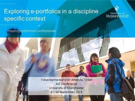 Exploring e-portfolios in a discipline specific context Vidya Kannara and Dr Amanda Tinker ALT Conference University of Manchester 8 – 10 September 2015.