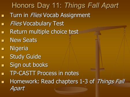 Honors Day 11: Things Fall Apart Turn in Flies Vocab Assignment Turn in Flies Vocab Assignment Flies Vocabulary Test Flies Vocabulary Test Return multiple.