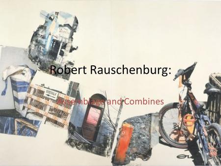 Robert Rauschenburg: Assemblage and Combines. Robert Rauschenberg Robert Rauschenberg (October 22, 1925 – May 12, 2008) was an American painter and graphic.