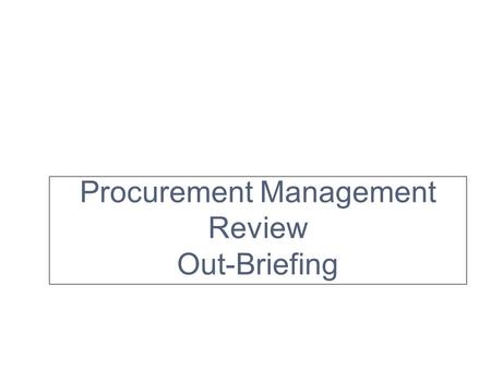 Procurement Management Review Out-Briefing. Agenda OverviewFindings Next Steps and Questions.