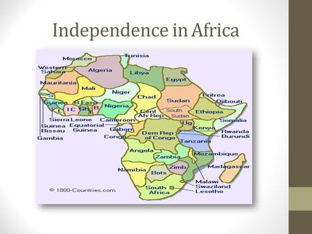 Independence in Africa. The Big Ideas The Quest for National Self- Determination is Universal Although most African Nations won Independence from Colonial.