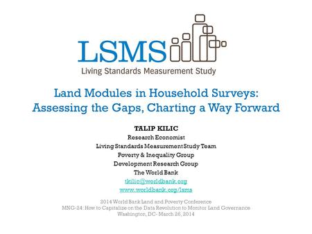 Land Modules in Household Surveys: Assessing the Gaps, Charting a Way Forward TALIP KILIC Research Economist Living Standards Measurement Study Team Poverty.