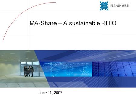 MA-Share – A sustainable RHIO June 11, 2007. 05/09/07 CH06_0015 2 The Massachusetts Regional Efforts MHDC – The convener and educational organization,